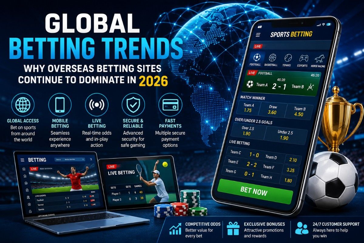 Global Betting Trends — Why Overseas Betting Sites Continue to Dominate in 2026